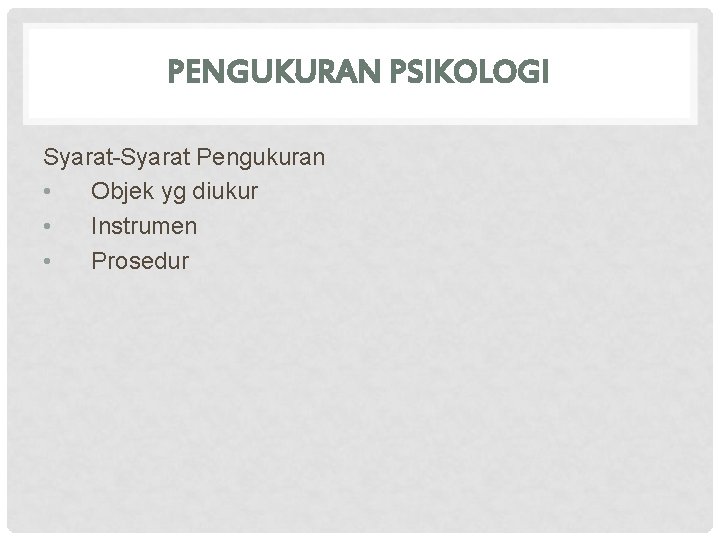 PENGUKURAN PSIKOLOGI Syarat-Syarat Pengukuran • Objek yg diukur • Instrumen • Prosedur 