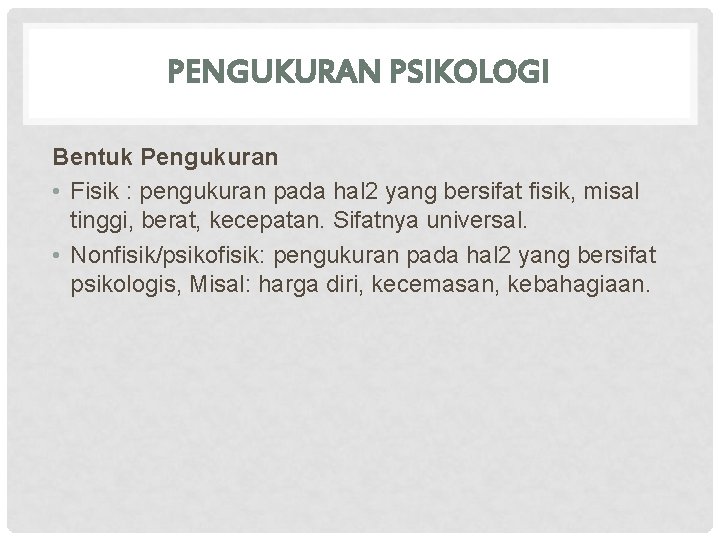 PENGUKURAN PSIKOLOGI Bentuk Pengukuran • Fisik : pengukuran pada hal 2 yang bersifat fisik,