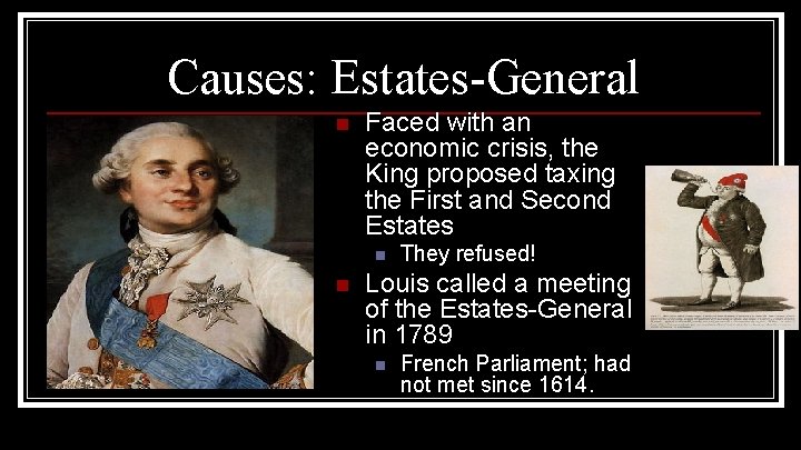 Causes: Estates-General n Faced with an economic crisis, the King proposed taxing the First