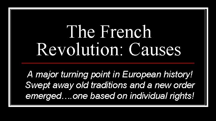 The French Revolution: Causes A major turning point in European history! Swept away old