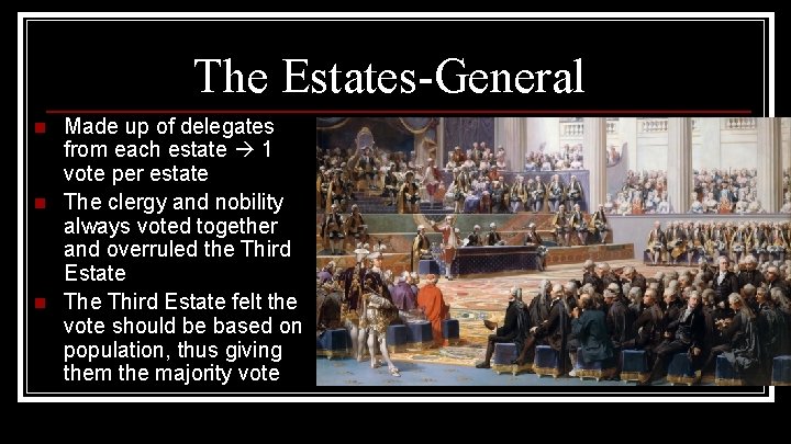 The Estates-General n n n Made up of delegates from each estate 1 vote