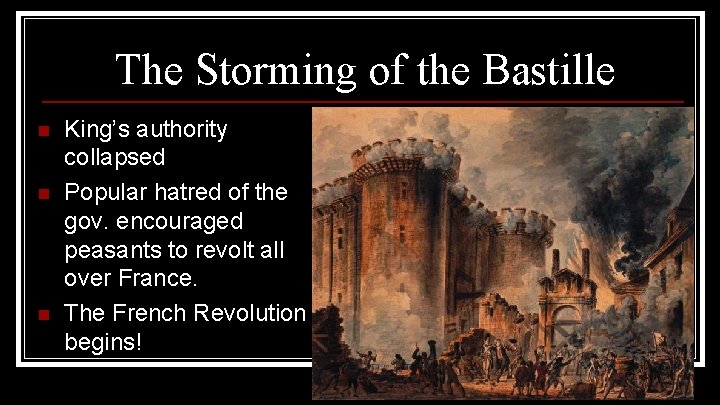 The Storming of the Bastille n n n King’s authority collapsed Popular hatred of