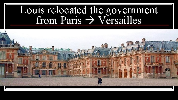 Louis relocated the government from Paris Versailles 