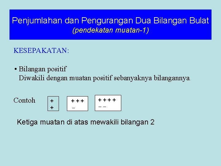 Penjumlahan dan Pengurangan Dua Bilangan Bulat (pendekatan muatan-1) KESEPAKATAN: • Bilangan positif Diwakili dengan