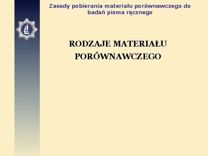 Zasady pobierania materiału porównawczego do badań pisma ręcznego RODZAJE MATERIAŁU PORÓWNAWCZEGO 