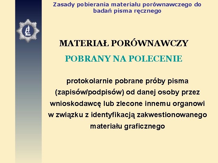 Zasady pobierania materiału porównawczego do badań pisma ręcznego MATERIAŁ PORÓWNAWCZY POBRANY NA POLECENIE protokolarnie