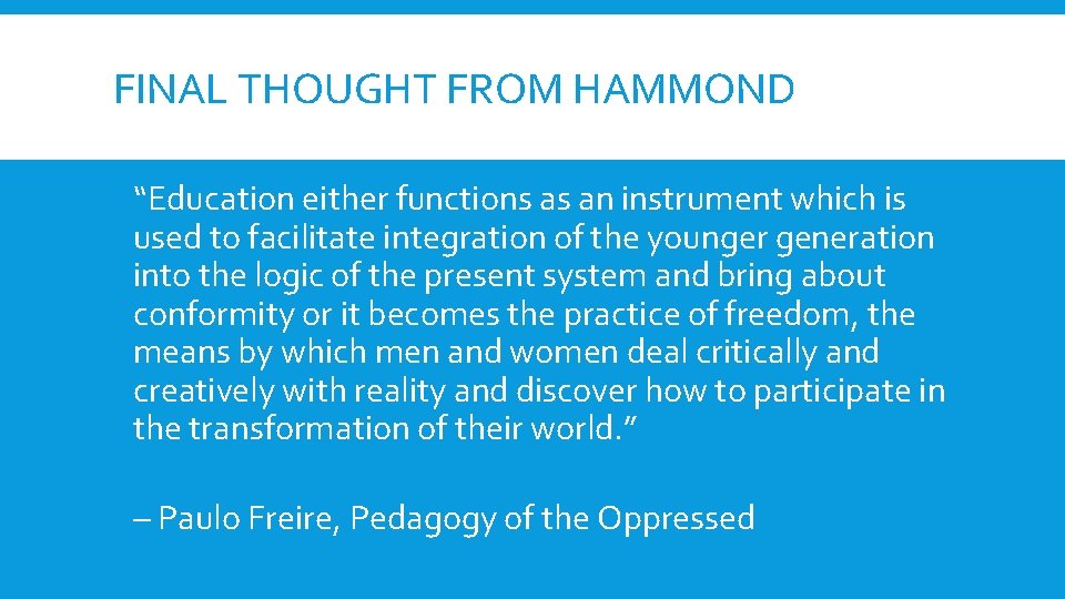 FINAL THOUGHT FROM HAMMOND “Education either functions as an instrument which is used to