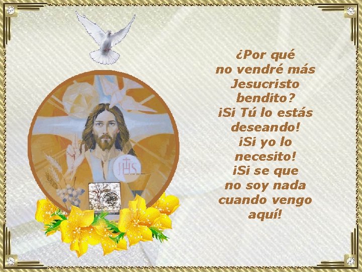 ¿Por qué no vendré más Jesucristo bendito? ¡Si Tú lo estás deseando! ¡Si yo