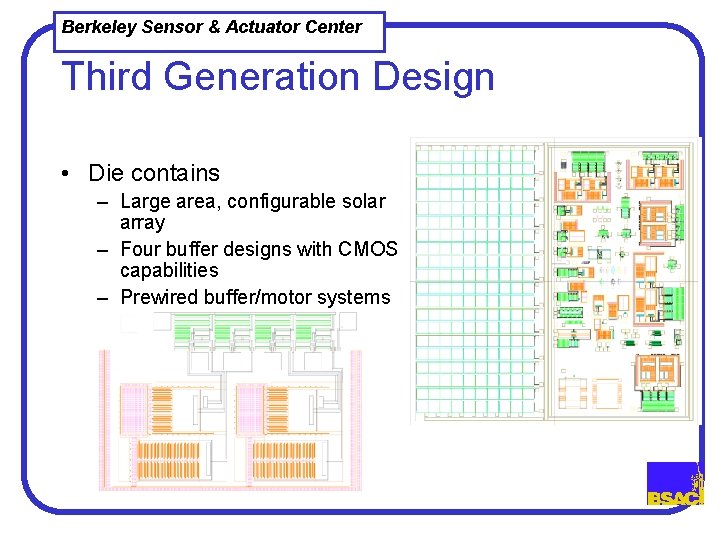 Berkeley Sensor & Actuator Center Third Generation Design • Die contains – Large area,