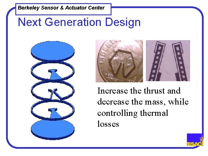 Berkeley Sensor & Actuator Center Next Generation Design Increase thrust and decrease the mass,