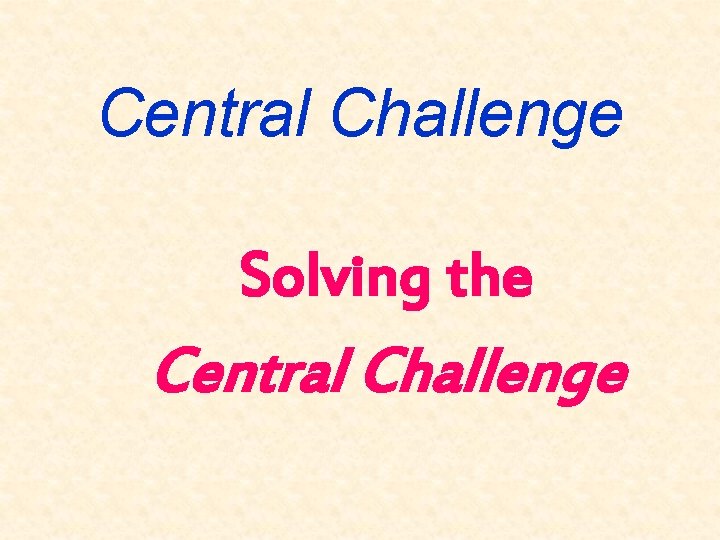 Central Challenge Solving the Central Challenge 