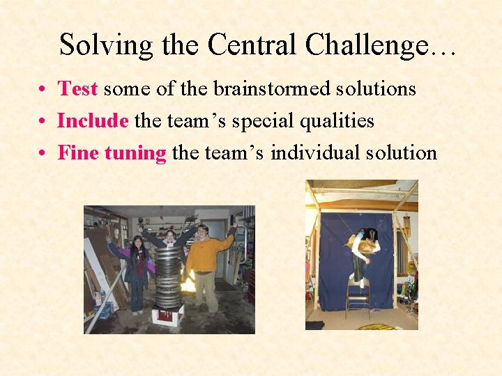 Solving the Central Challenge… • Test some of the brainstormed solutions • Include the