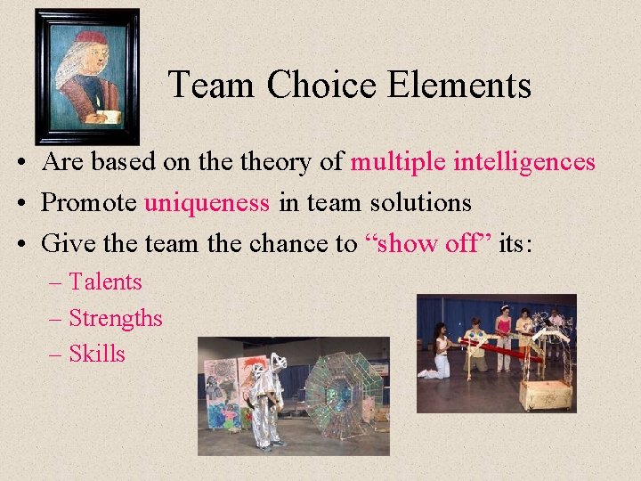 Team Choice Elements • Are based on theory of multiple intelligences • Promote uniqueness