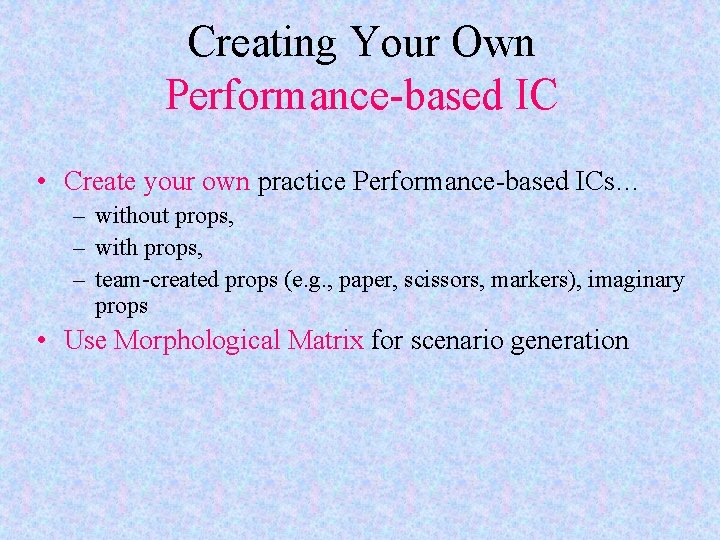 Creating Your Own Performance based IC • Create your own practice Performance based ICs…