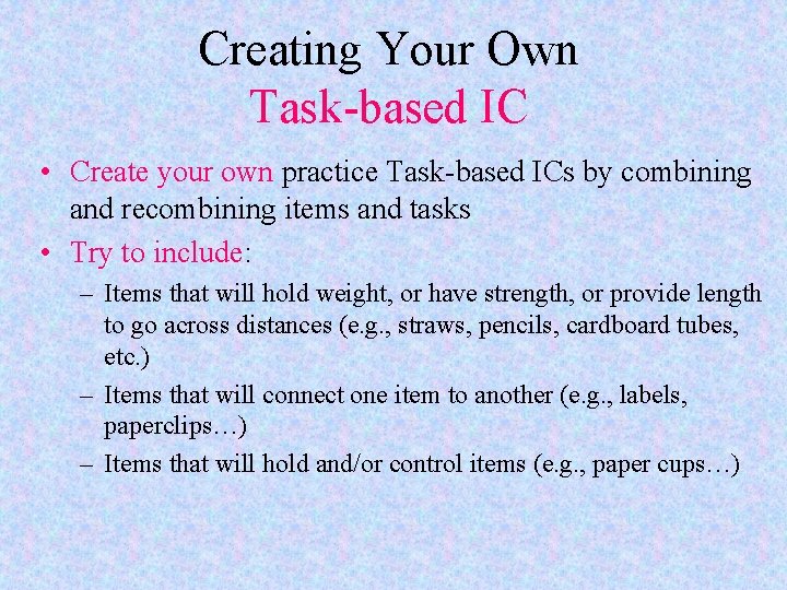 Creating Your Own Task based IC • Create your own practice Task based ICs