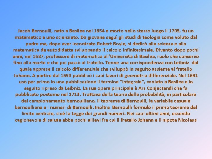 Jacob Bernoulli, nato a Basilea nel 1654 e morto nello stesso luogo il 1705,