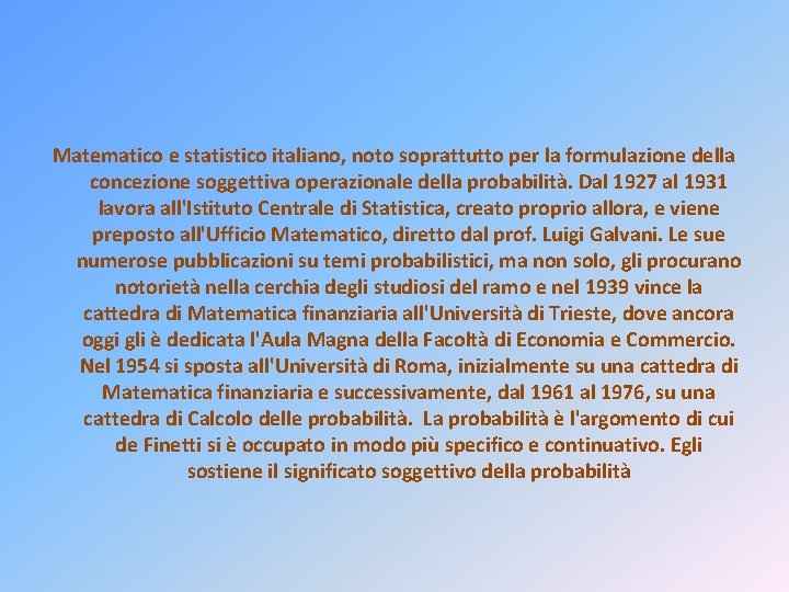 Matematico e statistico italiano, noto soprattutto per la formulazione della concezione soggettiva operazionale della