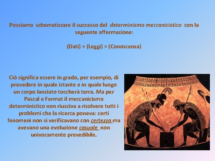 Possiamo schematizzare il successo del determinismo meccanicistico con la seguente affermazione: (Dati) + (Leggi)