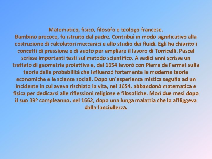 Matematico, fisico, filosofo e teologo francese. Bambino precoce, fu istruito dal padre. Contribuì in