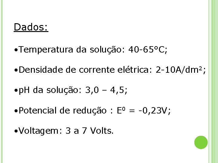 Dados: • Temperatura da solução: 40 -65°C; • Densidade de corrente elétrica: 2 -10