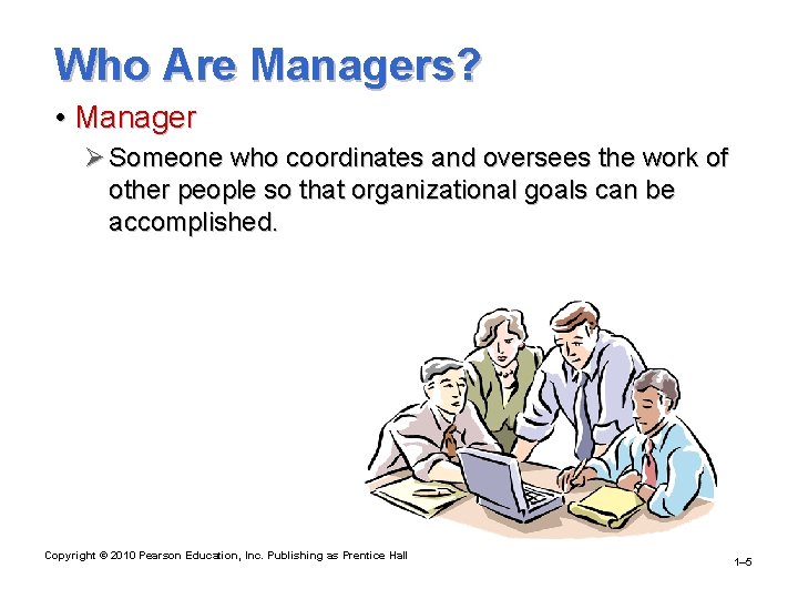 Who Are Managers? • Manager Ø Someone who coordinates and oversees the work of