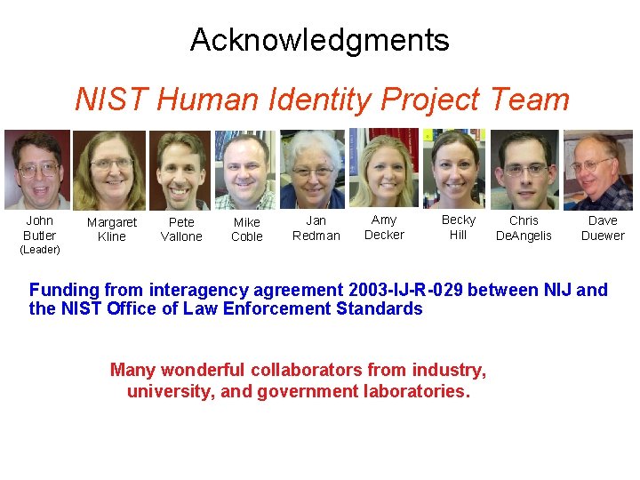 Acknowledgments NIST Human Identity Project Team John Butler (Leader) Margaret Kline Pete Vallone Mike