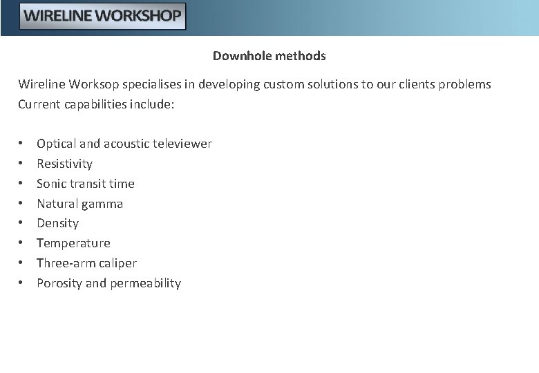 Downhole methods Wireline Worksop specialises in developing custom solutions to our clients problems Current