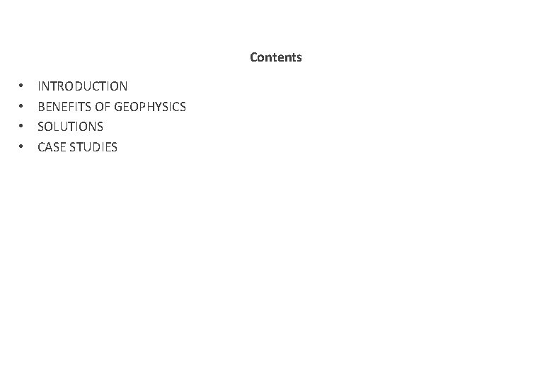 Contents • • INTRODUCTION BENEFITS OF GEOPHYSICS SOLUTIONS CASE STUDIES 