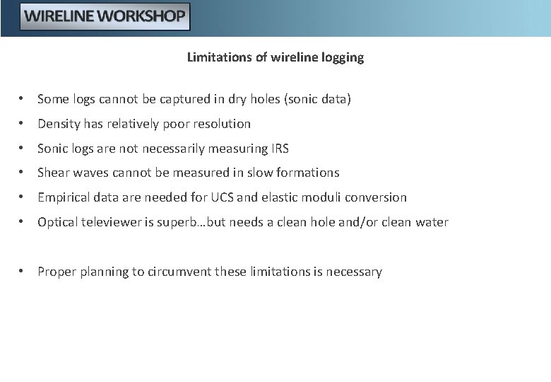 Limitations of wireline logging • Some logs cannot be captured in dry holes (sonic