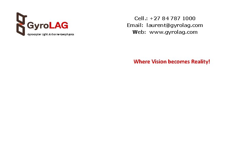 Gyrocopter Light Airborne Geophysics Cell. : +27 84 787 1000 Email: laurent@gyrolag. com Web: