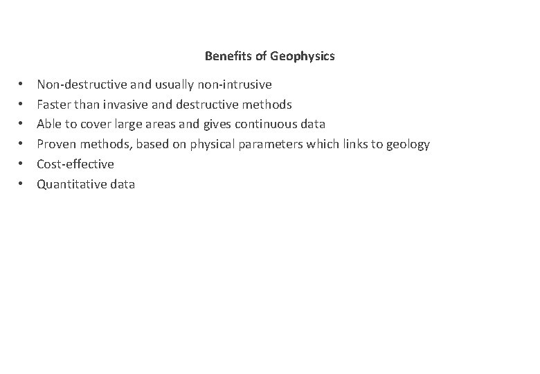 Benefits of Geophysics • • • Non-destructive and usually non-intrusive Faster than invasive and