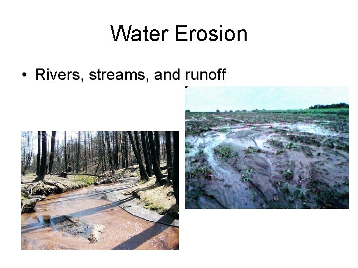 Water Erosion • Rivers, streams, and runoff 