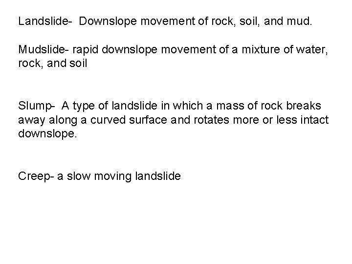 Landslide- Downslope movement of rock, soil, and mud. Mudslide- rapid downslope movement of a