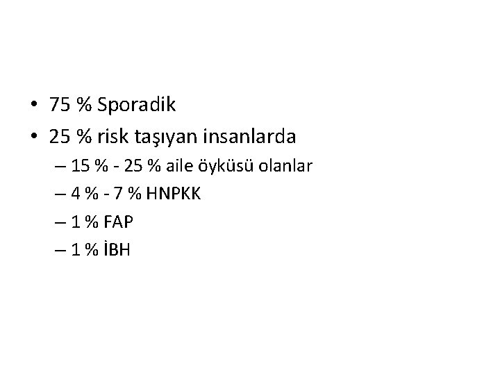  • 75 % Sporadik • 25 % risk taşıyan insanlarda – 15 %