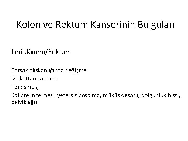 Kolon ve Rektum Kanserinin Bulguları İleri dönem/Rektum Barsak alışkanlığında değişme Makattan kanama Tenesmus, Kalibre