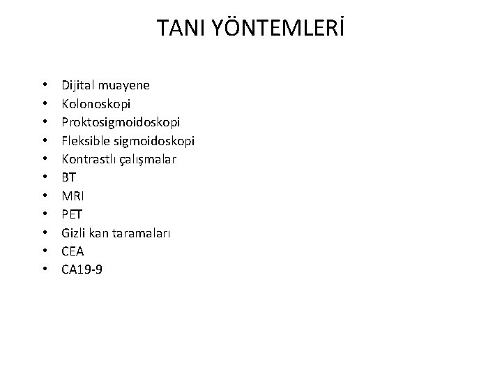 TANI YÖNTEMLERİ • • • Dijital muayene Kolonoskopi Proktosigmoidoskopi Fleksible sigmoidoskopi Kontrastlı çalışmalar BT