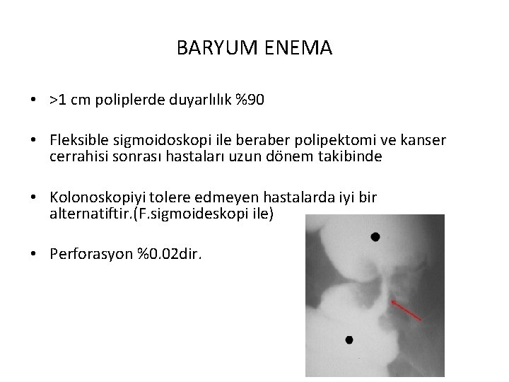 BARYUM ENEMA • >1 cm poliplerde duyarlılık %90 • Fleksible sigmoidoskopi ile beraber polipektomi