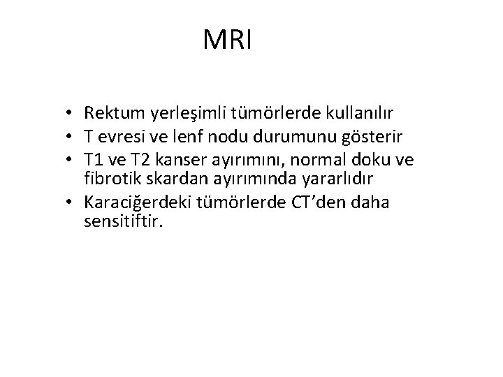 MRI • Rektum yerleşimli tümörlerde kullanılır • T evresi ve lenf nodu durumunu gösterir