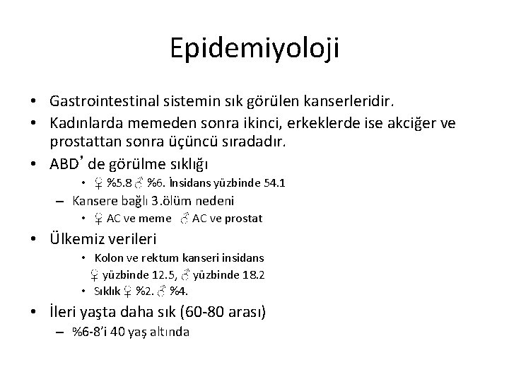 Epidemiyoloji • Gastrointestinal sistemin sık görülen kanserleridir. • Kadınlarda memeden sonra ikinci, erkeklerde ise