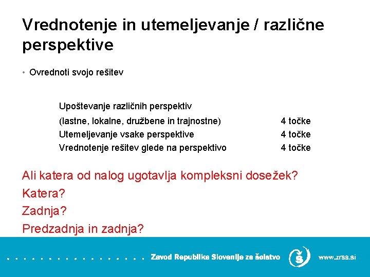 Vrednotenje in utemeljevanje / različne perspektive • Ovrednoti svojo rešitev Upoštevanje različnih perspektiv (lastne,