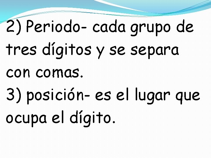 2) Periodo- cada grupo de tres dígitos y se separa con comas. 3) posición-