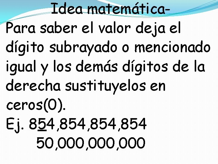 Idea matemática. Para saber el valor deja el dígito subrayado o mencionado igual y