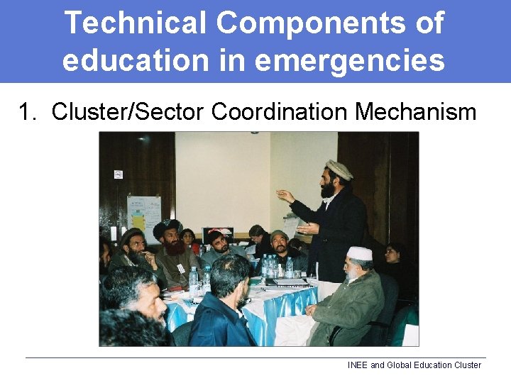 Technical Components of education in emergencies 1. Cluster/Sector Coordination Mechanism INEE and Global Education