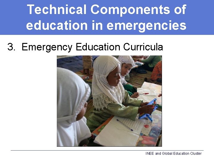 Technical Components of education in emergencies 3. Emergency Education Curricula INEE and Global Education