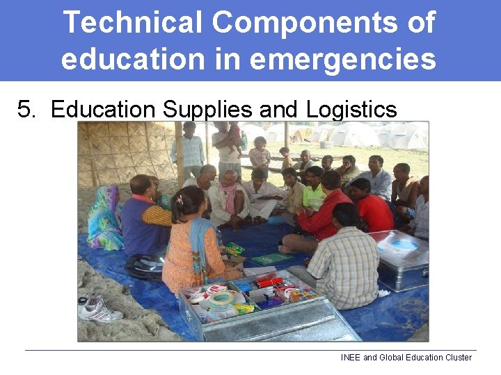 Technical Components of education in emergencies 5. Education Supplies and Logistics INEE and Global