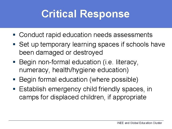 Critical Response § Conduct rapid education needs assessments § Set up temporary learning spaces