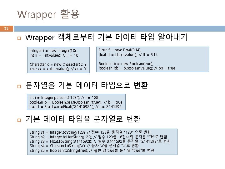 Wrapper 활용 33 Wrapper 객체로부터 기본 데이터 타입 알아내기 Integer i = new Integer(10);