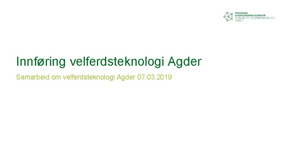 Innføring velferdsteknologi Agder Samarbeid om velferdsteknologi Agder 07. 03. 2019 