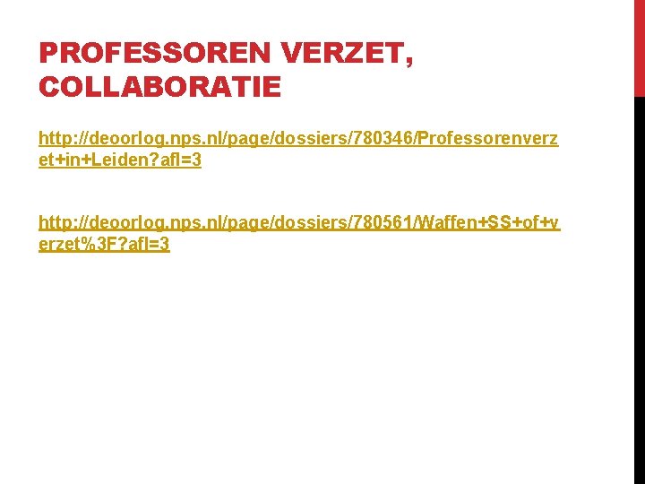 PROFESSOREN VERZET, COLLABORATIE http: //deoorlog. nps. nl/page/dossiers/780346/Professorenverz et+in+Leiden? afl=3 http: //deoorlog. nps. nl/page/dossiers/780561/Waffen+SS+of+v erzet%3