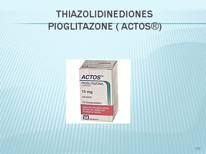 THIAZOLIDINEDIONES PIOGLITAZONE ( ACTOS®) 108 